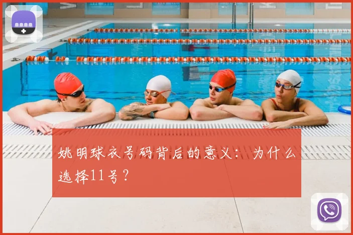 姚明球衣号码背后的意义:为什么选择11号?