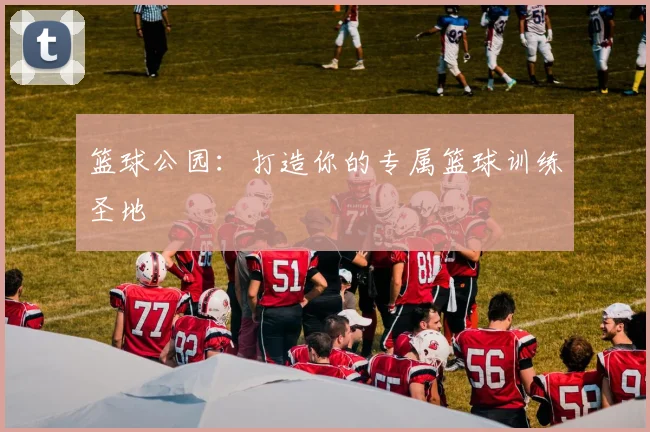 篮球公园:打造你的专属篮球训练圣地